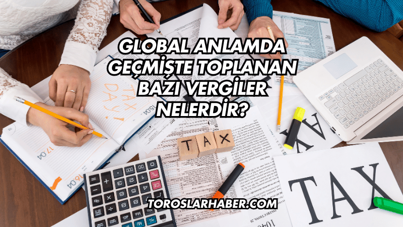 Global Anlamda Geçmişte Toplanan Bazı Vergiler Nelerdir?