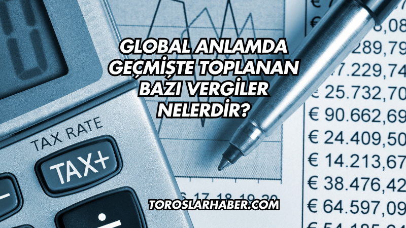 Global Anlamda Geçmişte Toplanan Bazı Vergiler Nelerdir?