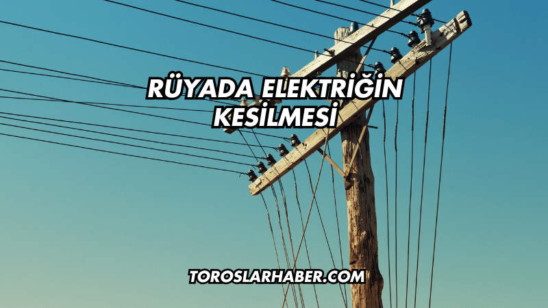 Rüyada Elektriğin Kesilmesi