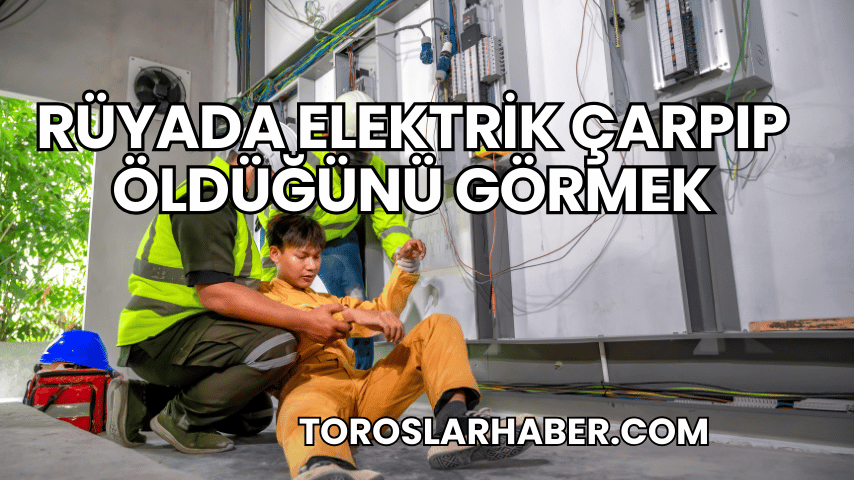 Rüyada Elektrik Çarpıp Öldüğünü Görmek