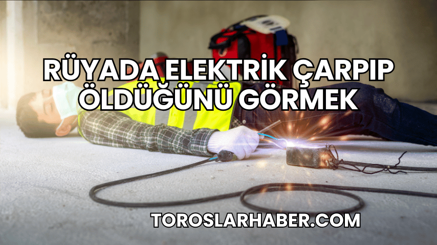 Rüyada Elektrik Çarpıp Öldüğünü Görmek