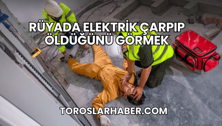 Rüyada Elektrik Çarpıp Öldüğünü Görmek