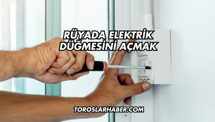Rüyada Elektrik Düğmesini Açmak