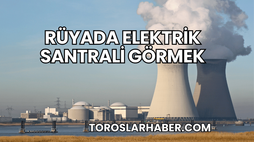Rüyada Elektrik Santrali Görmek