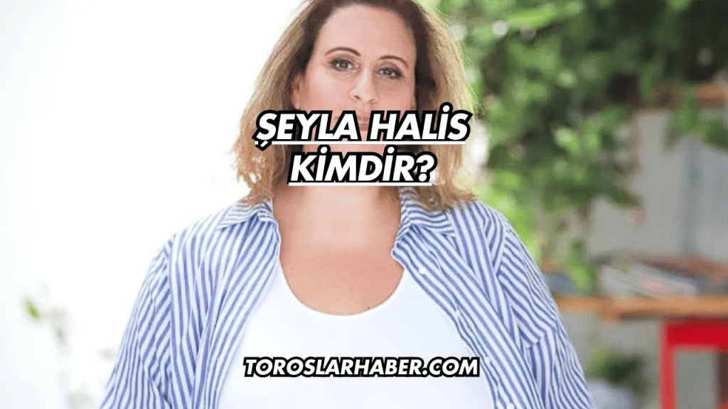 Şeyla Halis Kimdir?