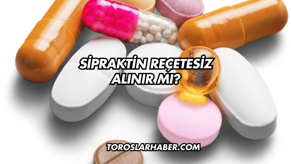 Sipraktin Reçetesiz Alınır mı?