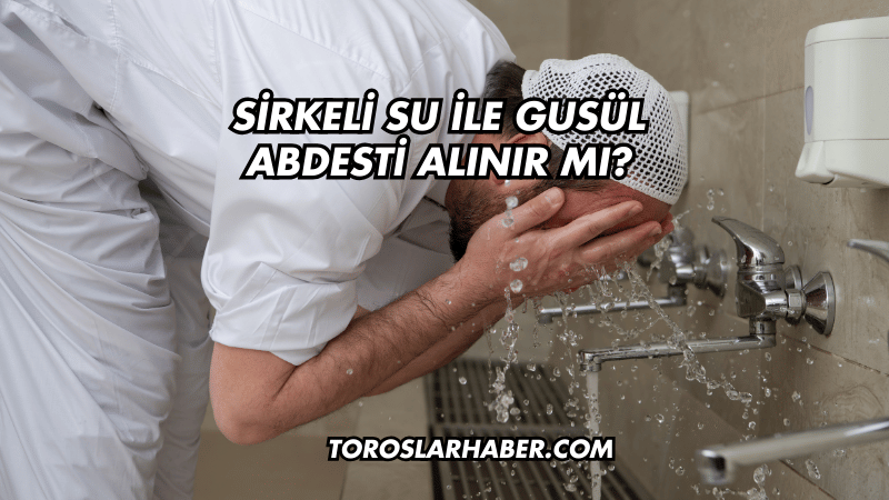 Sirkeli Su ile Gusül Abdesti Alınır mı?