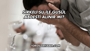 Sirkeli Su ile Gusül Abdesti Alınır mı?