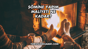 Şömine Yapım Maliyeti Ne Kadar?