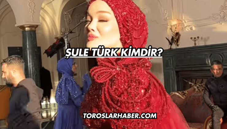 Şule Türk Kimdir?