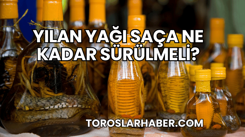 Yılan Yağı Saça Ne Kadar Sürülmeli?
