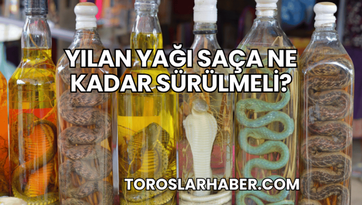 Yılan Yağı Saça Ne Kadar Sürülmeli?
