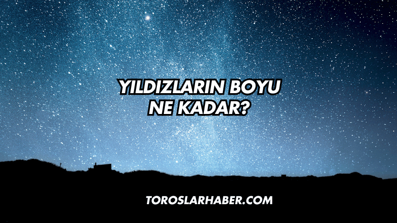 Yıldızların Boyu Ne Kadar?