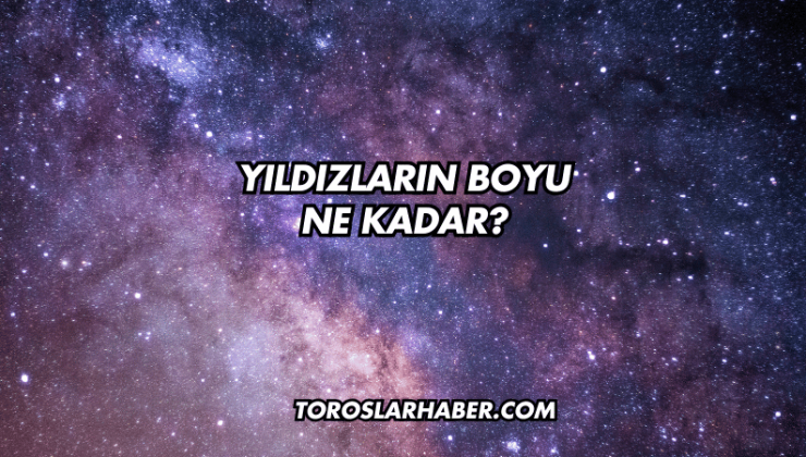 Yıldızların Boyu Ne Kadar?