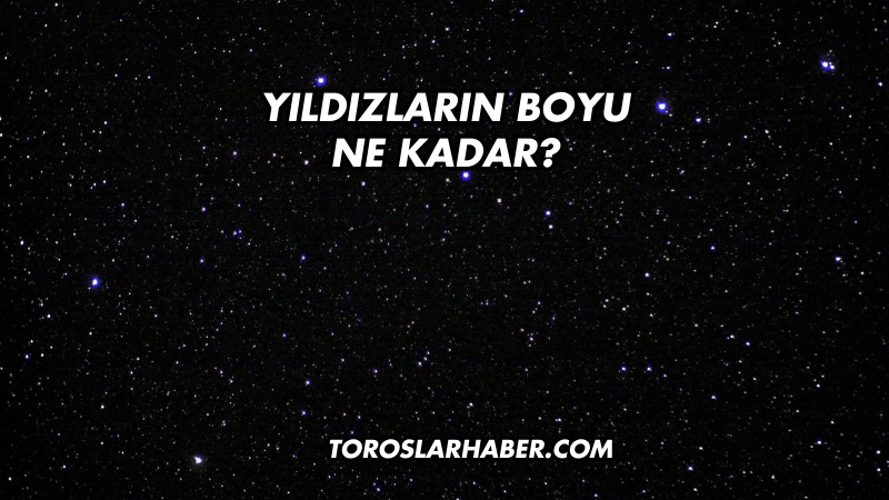 Yıldızların Boyu Ne Kadar?
