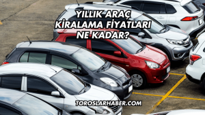 Yıllık Araç Kiralama Fiyatları Ne Kadar?
