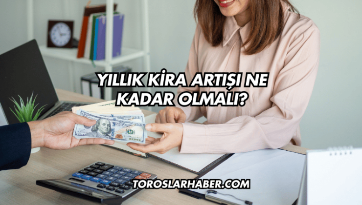 Yıllık Kira Artışı Ne Kadar Olmalı?