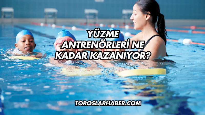 Yüzme Antrenörleri Ne Kadar Kazanıyor?