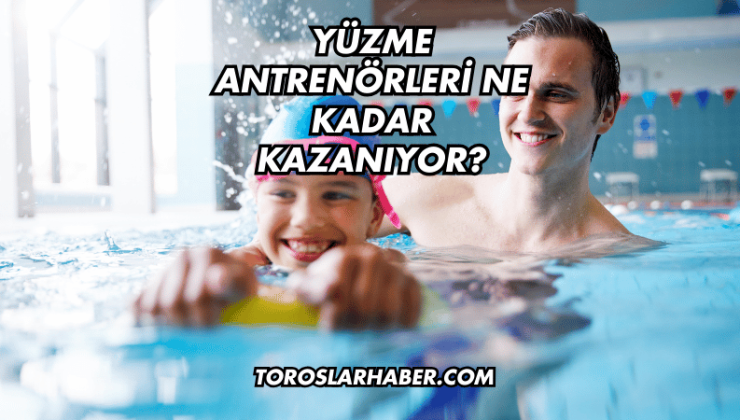Yüzme Antrenörleri Ne Kadar Kazanıyor?