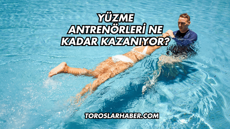 Yüzme Antrenörleri Ne Kadar Kazanıyor?